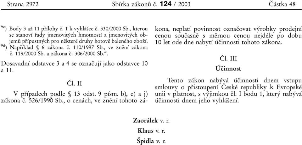 , ve zneοnυβ zaβkona cο. 119/2000 Sb. a zaβkona cο. 306/2000 Sb.ͺ. DosavadnυΒ odstavce 3 a 4 se oznacοujυβ jako odstavce 10 a 11. CΟ l. II VprΟυΒpadech podle 13 odst. 9 pυβsm. b), c) a j) zaβkona cο.