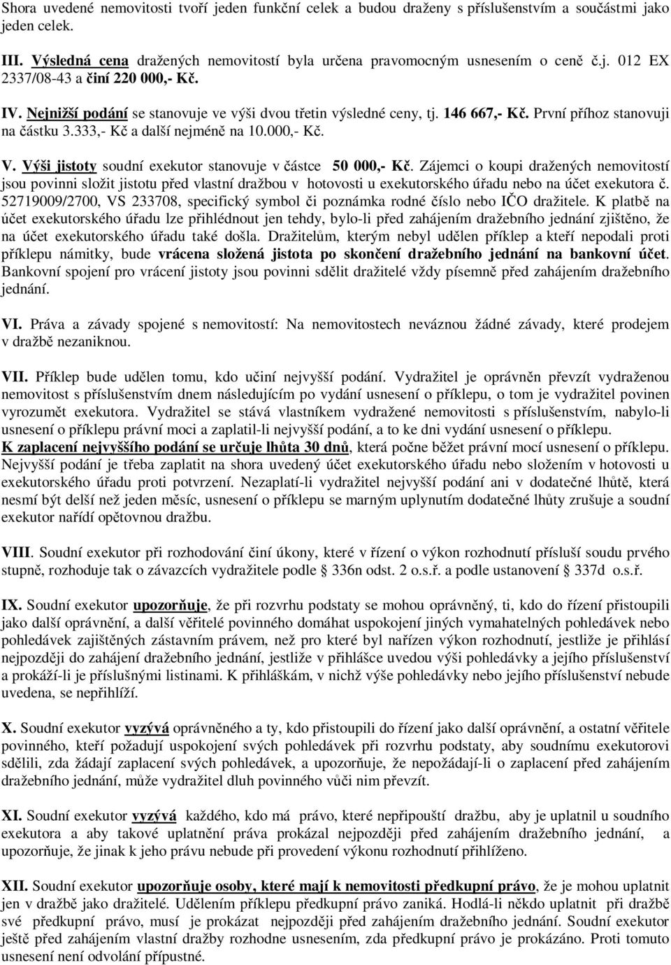 000,- Kč. V. Výši jistoty soudní exekutor stanovuje v částce 50 000,- Kč.