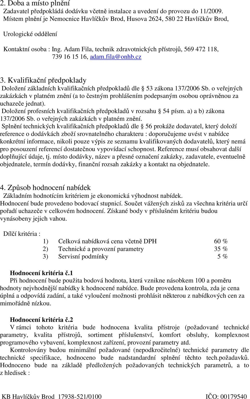 fila@onhb.cz 3. Kvalifikační předpoklady Doložení základních kvalifikačních předpokladů dle 53 zákona 137/2006 Sb.