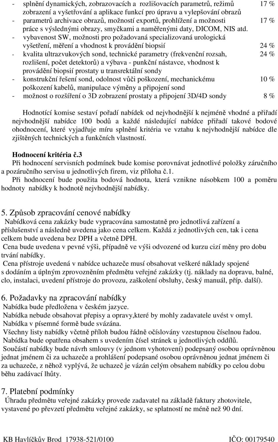 - vybavenost SW, možnosti pro požadovaná specializovaná urologická vyšetření, měření a vhodnost k provádění biopsií 24 % - kvalita ultrazvukových sond, technické parametry (frekvenční rozsah, 24 %