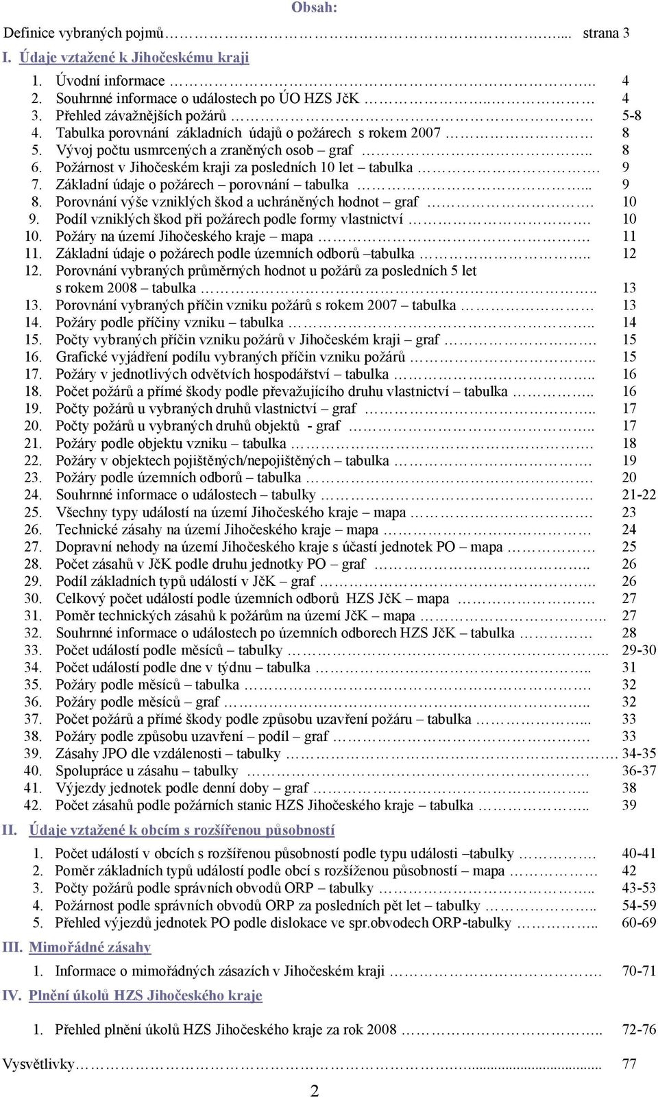 Základní údaje o požárech porovnání tabulka... 9 8. Porovnání výše vzniklých škod a uchráněných hodnot graf. 10 9. Podíl vzniklých škod při požárech podle formy vlastnictví. 10 10.