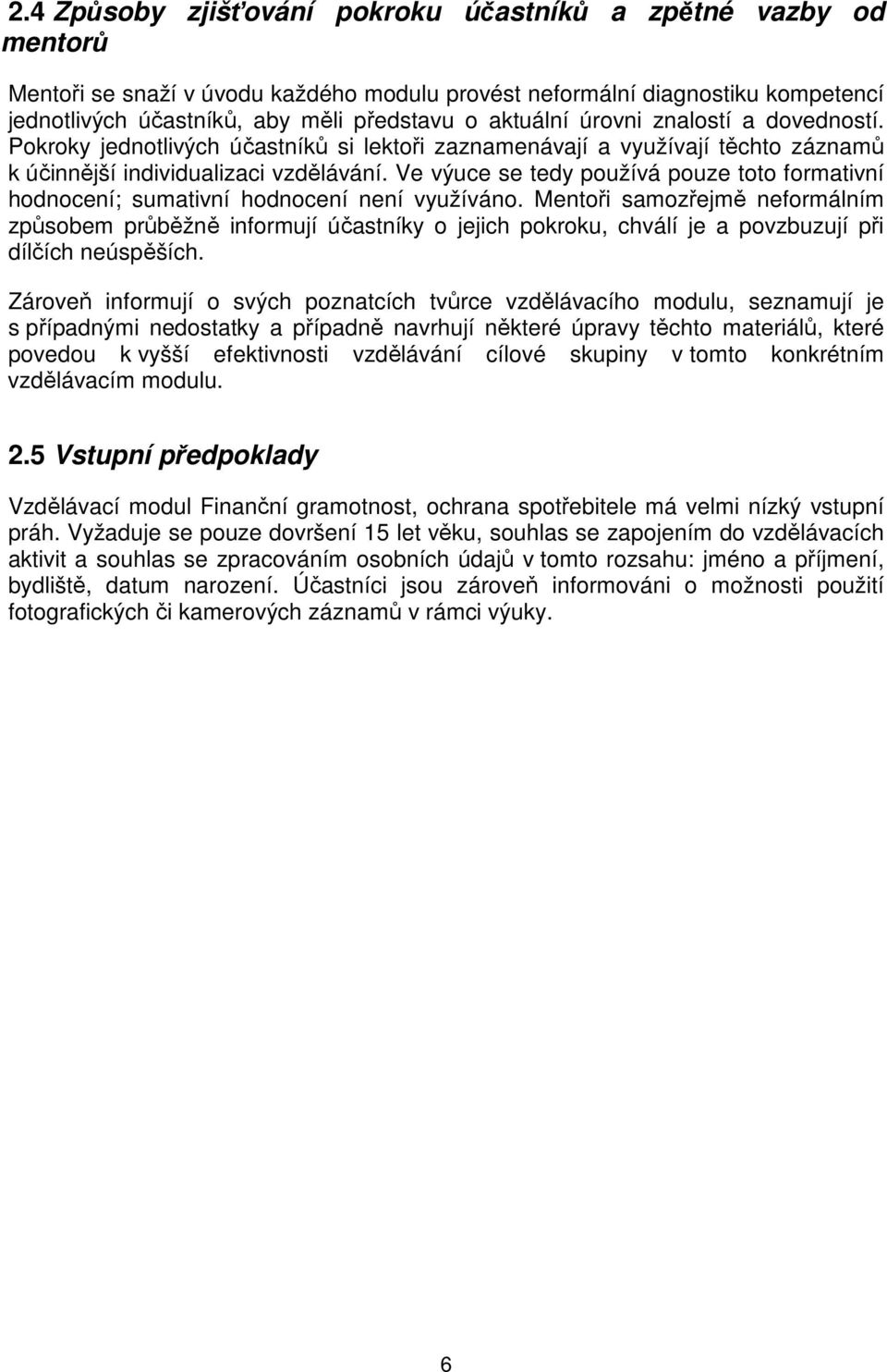 Ve výuce se tedy používá pouze toto formativní hodnocení; sumativní hodnocení není využíváno.