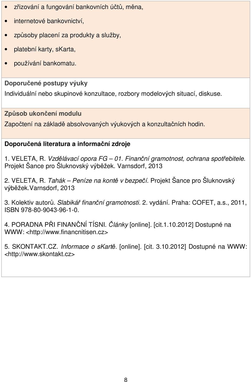 Doporučená literatura a informační zdroje 1. VELETA, R. Vzdělávací opora FG 01. Finanční gramotnost, ochrana spotřebitele. Projekt Šance pro Šluknovský výběžek. Varnsdorf, 2013 2. VELETA, R. Tahák Peníze na kontě v bezpečí.