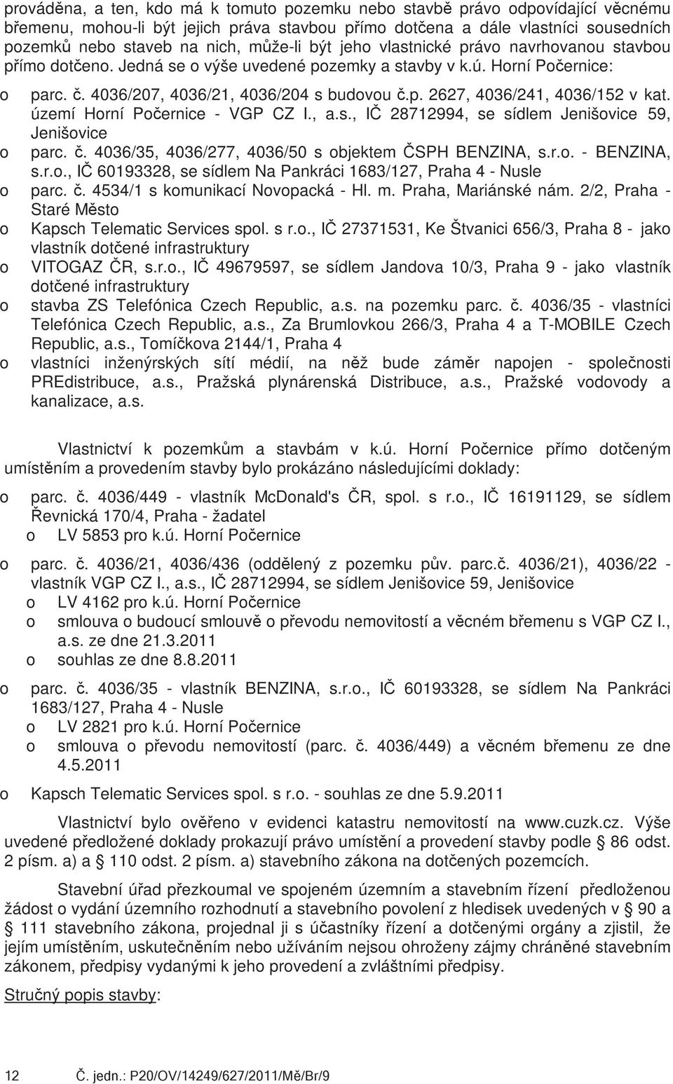 území Hrní Pčernice - VGP CZ I., a.s., IČ 28712994, se sídlem Jenišvice 59, Jenišvice parc. č. 4036/35, 4036/277, 4036/50 s bjektem ČSPH BENZINA, s.r.. - BENZINA, s.r.., IČ 60193328, se sídlem Na Pankráci 1683/127, Praha 4 - Nusle parc.