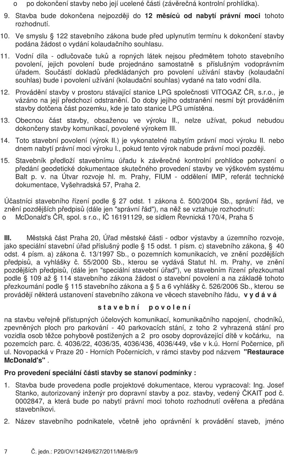 Vdní díla - dlučvače tuků a rpných látek nejsu předmětem tht stavebníh pvlení, jejich pvlení bude prjednán samstatně s příslušným vdprávním úřadem.