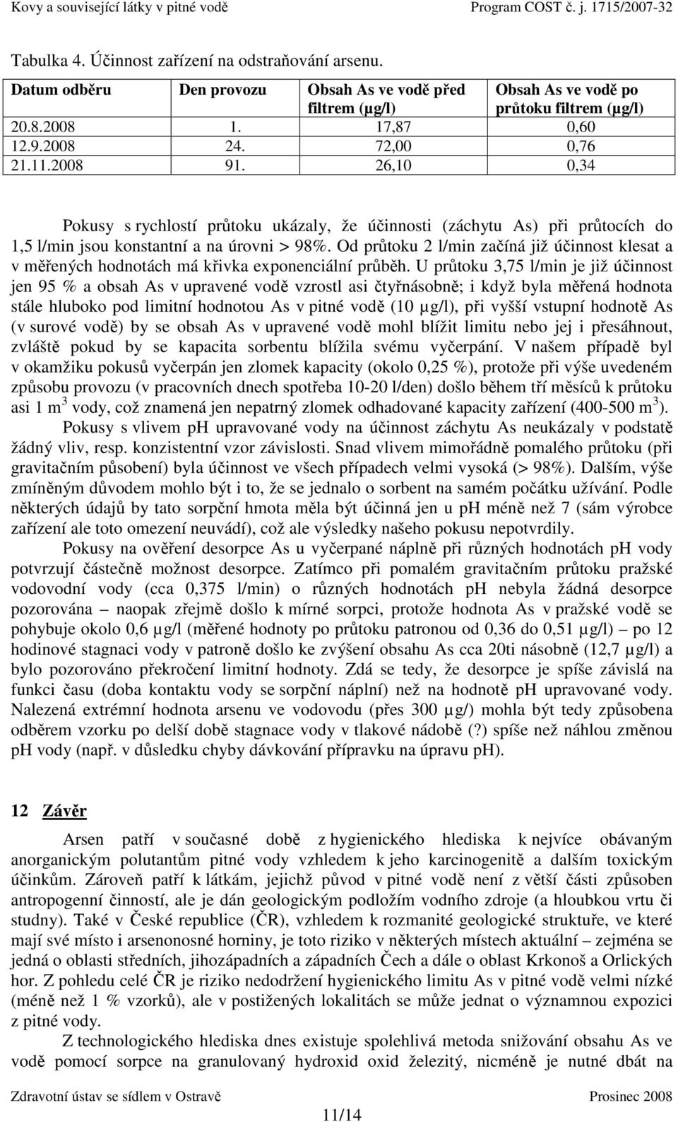 Od průtoku 2 l/min začíná již účinnost klesat a v měřených hodnotách má křivka exponenciální průběh.