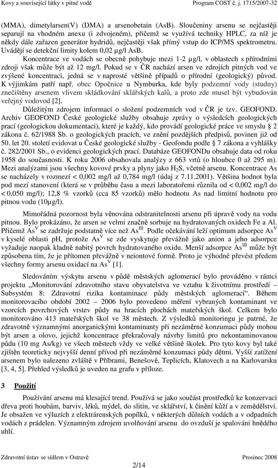 spektrometru. Uvádějí se detekční limity kolem 0,02 µg/l sb. Koncentrace ve vodách se obecně pohybuje mezi 1-2 µg/l, v oblastech s přírodními zdroji však může být až 12 mg/l.