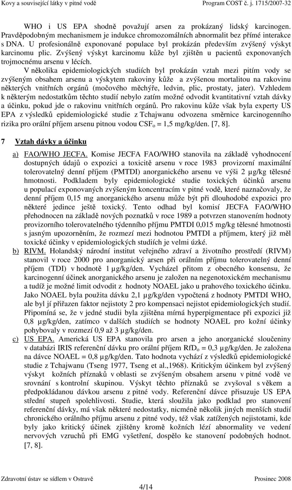 V několika epidemiologických studiích byl prokázán vztah mezi pitím vody se zvýšeným obsahem arsenu a výskytem rakoviny kůže a zvýšenou mortalitou na rakovinu některých vnitřních orgánů (močového