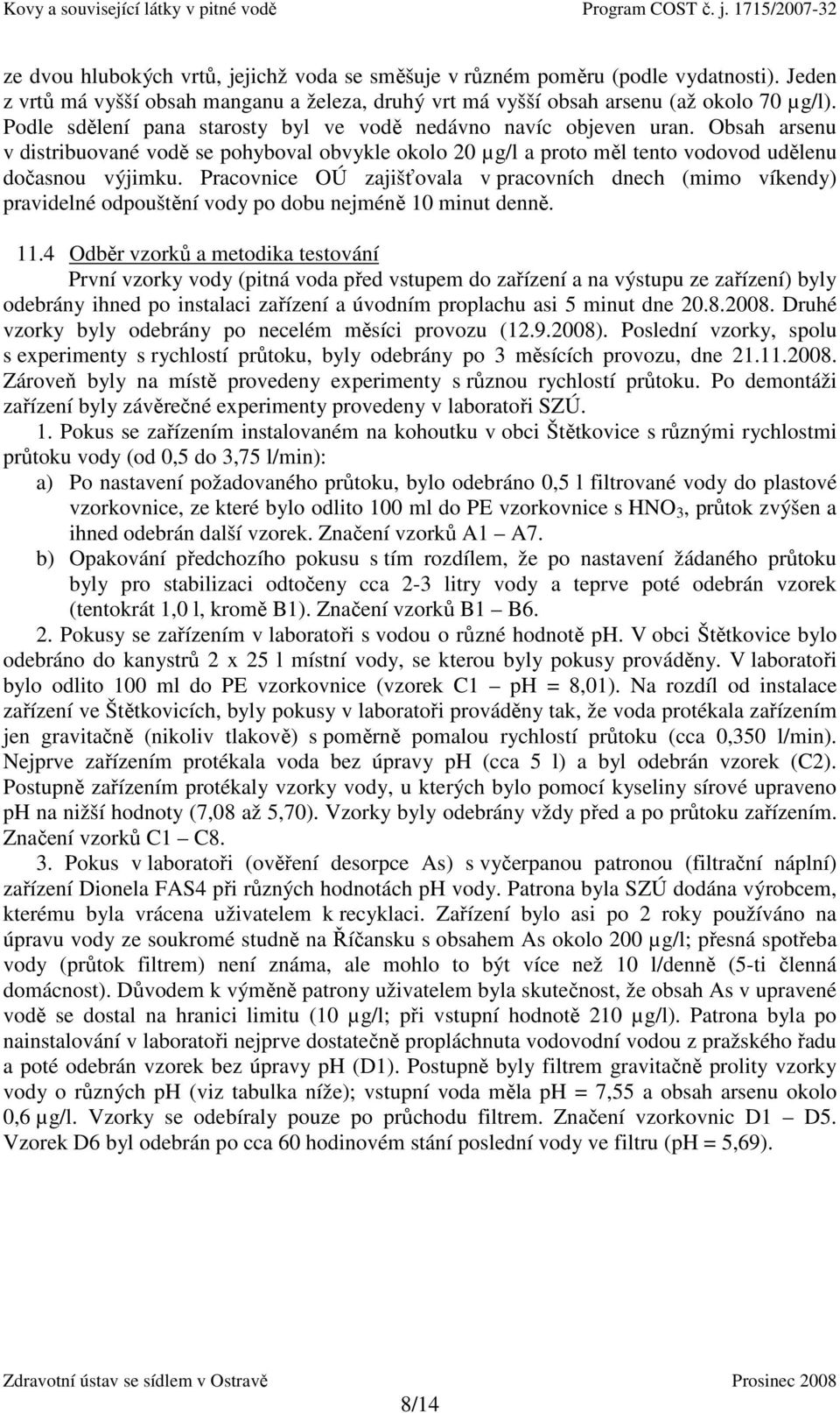 Pracovnice OÚ zajišťovala v pracovních dnech (mimo víkendy) pravidelné odpouštění vody po dobu nejméně 10 minut denně. 11.