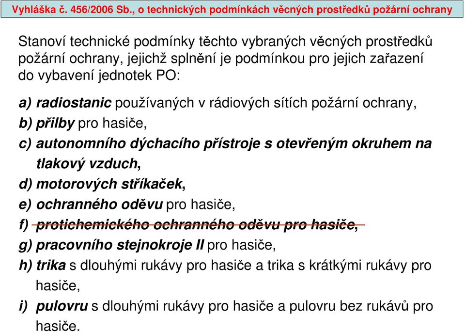 pro jejich zařazení do vybavení jednotek PO: a) radiostanic používaných v rádiových sítích požární ochrany, b) přilby pro hasiče, c) autonomního dýchacího přístroje s