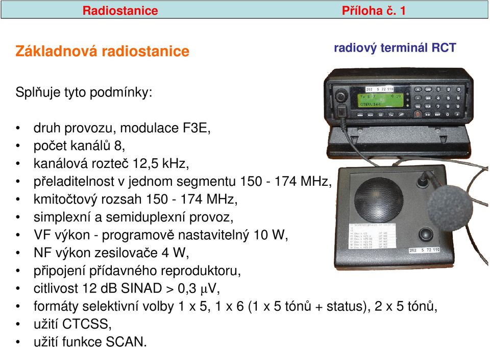 rozteč 12,5 khz, přeladitelnost v jednom segmentu 150-174 MHz, kmitočtový rozsah 150-174 MHz, simplexní a semiduplexní provoz,