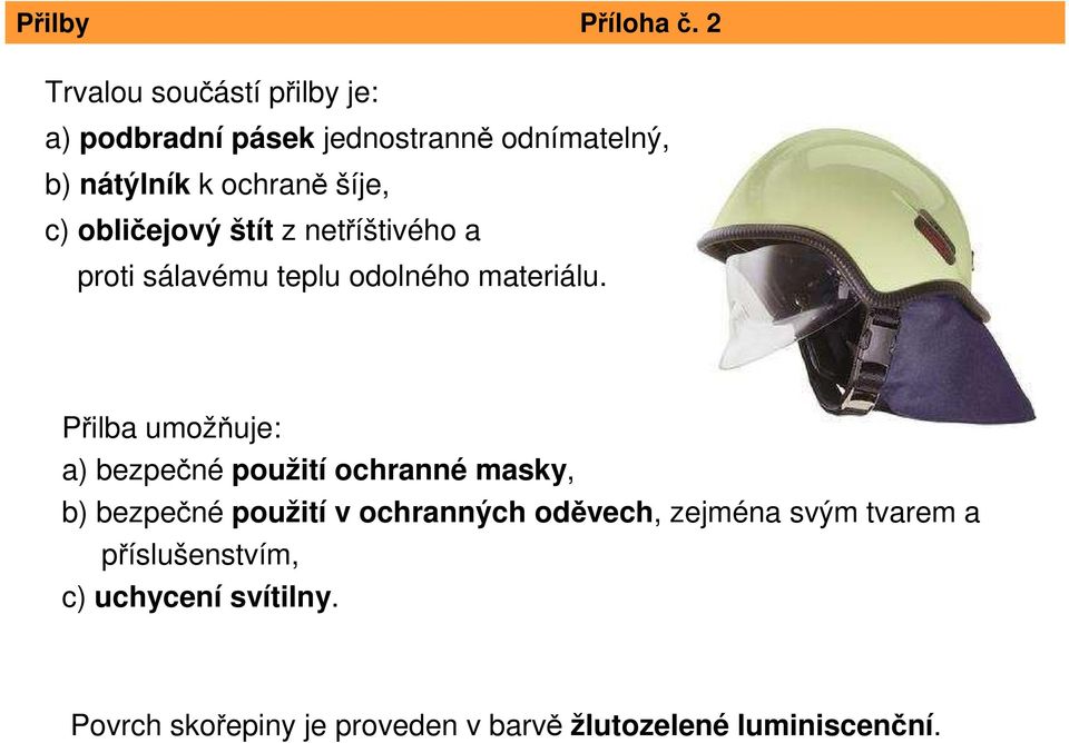 c) obličejový štít z netříštivého a proti sálavému teplu odolného materiálu.