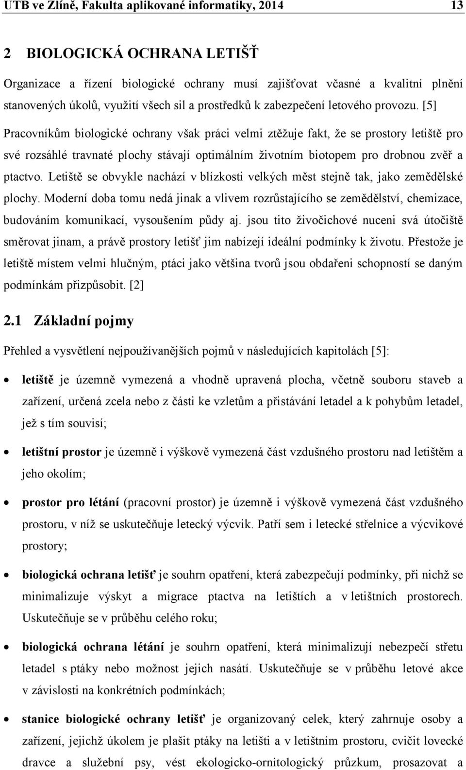 [5] Pracovníkům biologické ochrany však práci velmi ztěžuje fakt, že se prostory letiště pro své rozsáhlé travnaté plochy stávají optimálním životním biotopem pro drobnou zvěř a ptactvo.