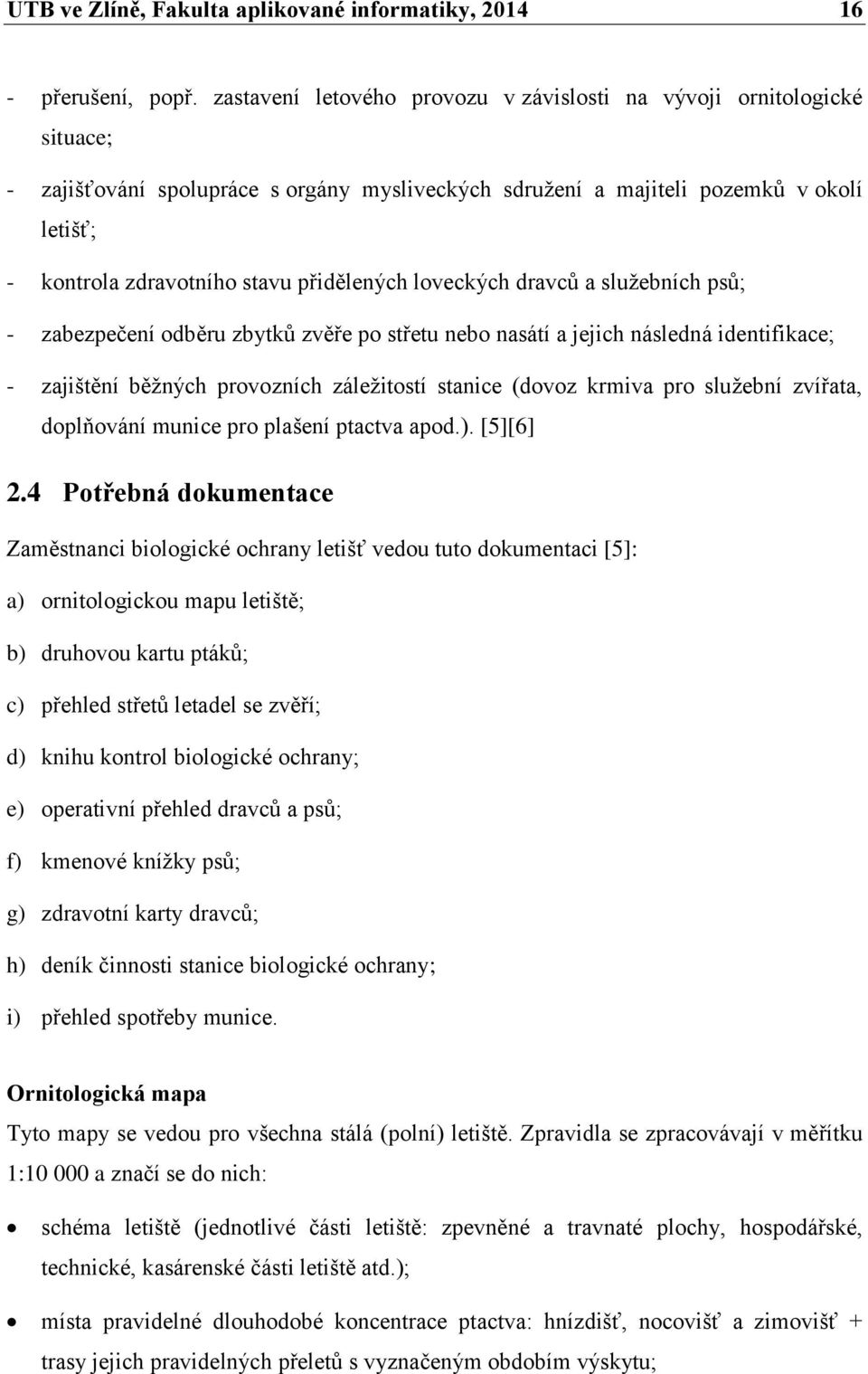 přidělených loveckých dravců a služebních psů; - zabezpečení odběru zbytků zvěře po střetu nebo nasátí a jejich následná identifikace; - zajištění běžných provozních záležitostí stanice (dovoz krmiva