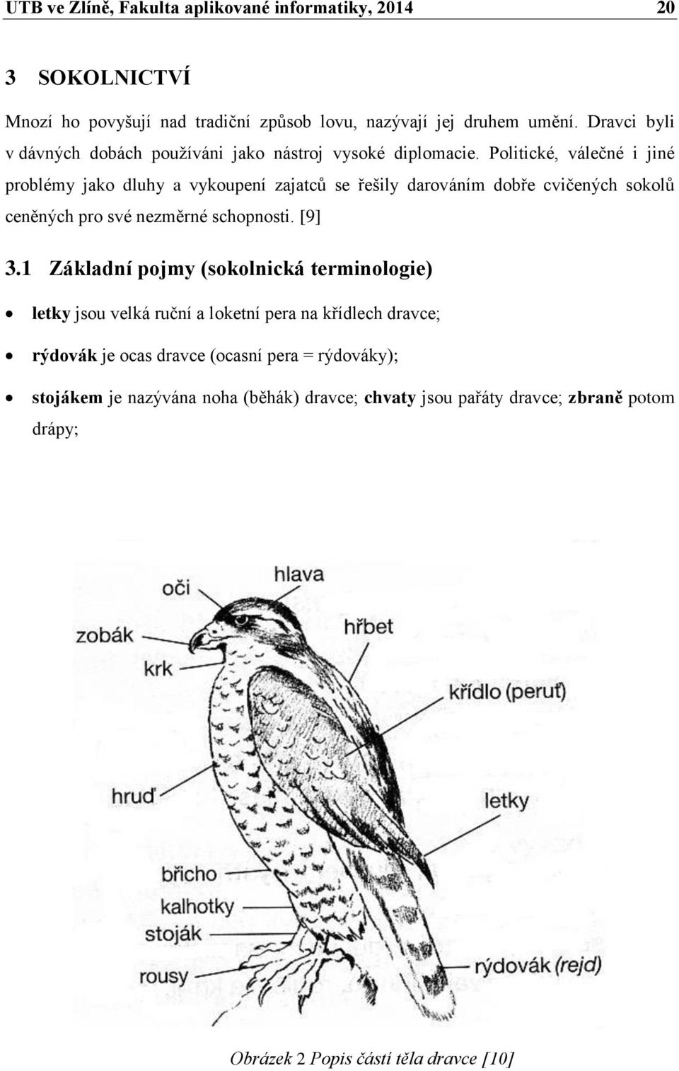 Politické, válečné i jiné problémy jako dluhy a vykoupení zajatců se řešily darováním dobře cvičených sokolů ceněných pro své nezměrné schopnosti. [9] 3.