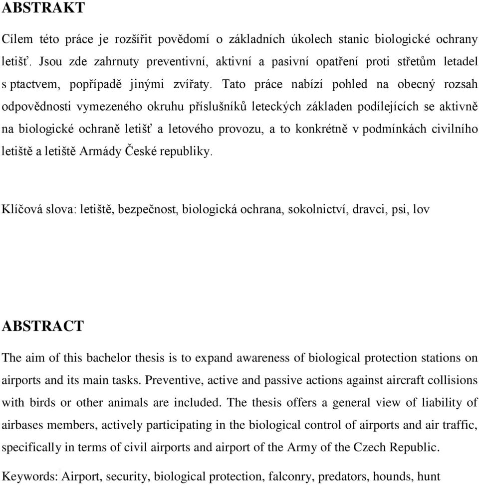Tato práce nabízí pohled na obecný rozsah odpovědnosti vymezeného okruhu příslušníků leteckých základen podílejících se aktivně na biologické ochraně letišť a letového provozu, a to konkrétně v