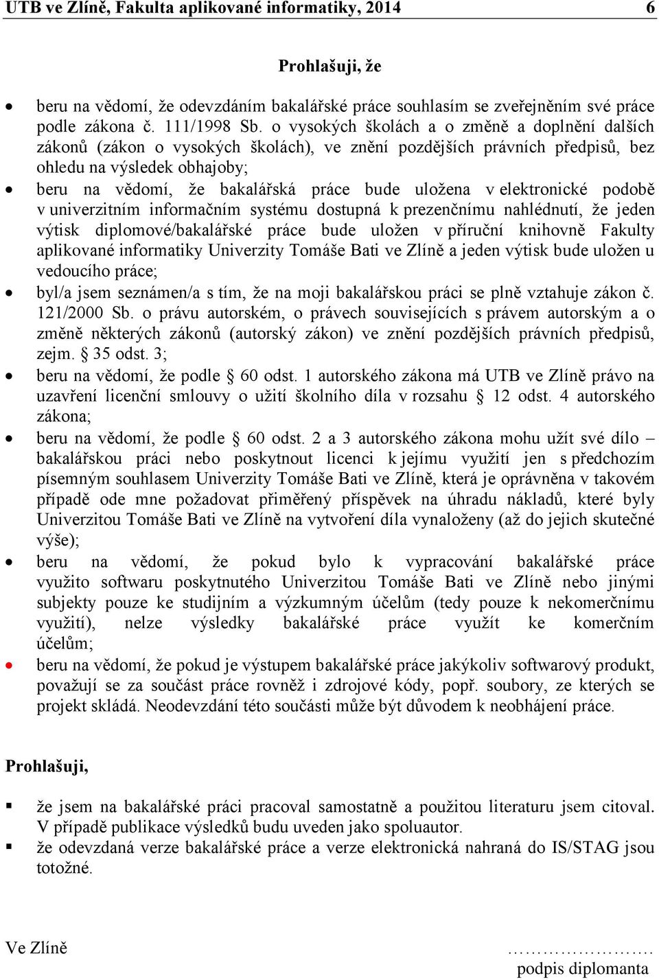 uložena v elektronické podobě v univerzitním informačním systému dostupná k prezenčnímu nahlédnutí, že jeden výtisk diplomové/bakalářské práce bude uložen v příruční knihovně Fakulty aplikované