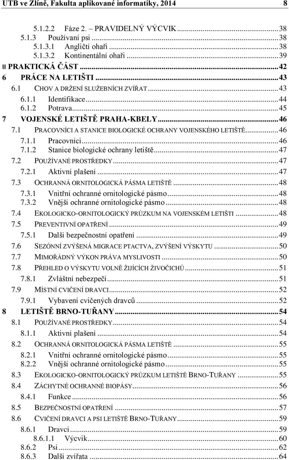 1 PRACOVNÍCI A STANICE BIOLOGICKÉ OCHRANY VOJENSKÉHO LETIŠTĚ... 46 7.1.1 Pracovníci... 46 7.1.2 Stanice biologické ochrany letiště... 47 7.2 POUŽÍVANÉ PROSTŘEDKY... 47 7.2.1 Aktivní plašení... 47 7.3 OCHRANNÁ ORNITOLOGICKÁ PÁSMA LETIŠTĚ.