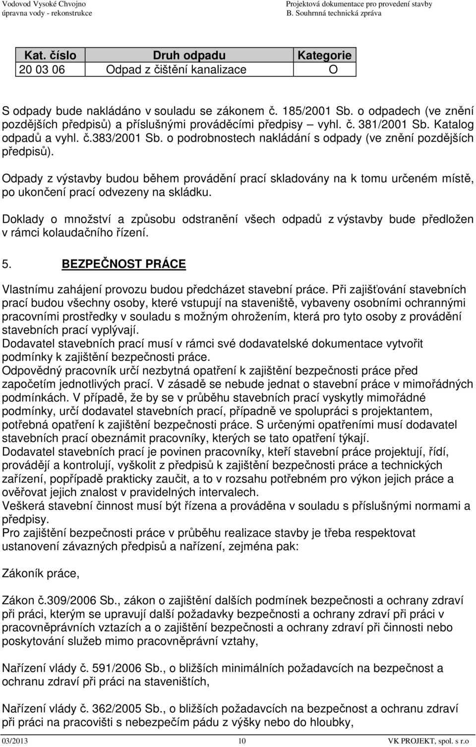 o podrobnostech nakládání s odpady (ve znění pozdějších předpisů). Odpady z výstavby budou během provádění prací skladovány na k tomu určeném místě, po ukončení prací odvezeny na skládku.