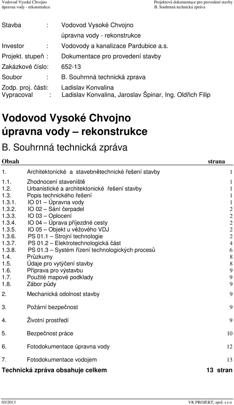 Architektonické a stavebnětechnické řešení stavby 1 1.1. Zhodnocení staveniště 1 1.2. Urbanistické a architektonické řešení stavby 1 1.3. Popis technického řešení 1 1.3.1. IO 01 Úpravna vody 1 1.3.2. IO 02 Sání čerpadel 2 1.