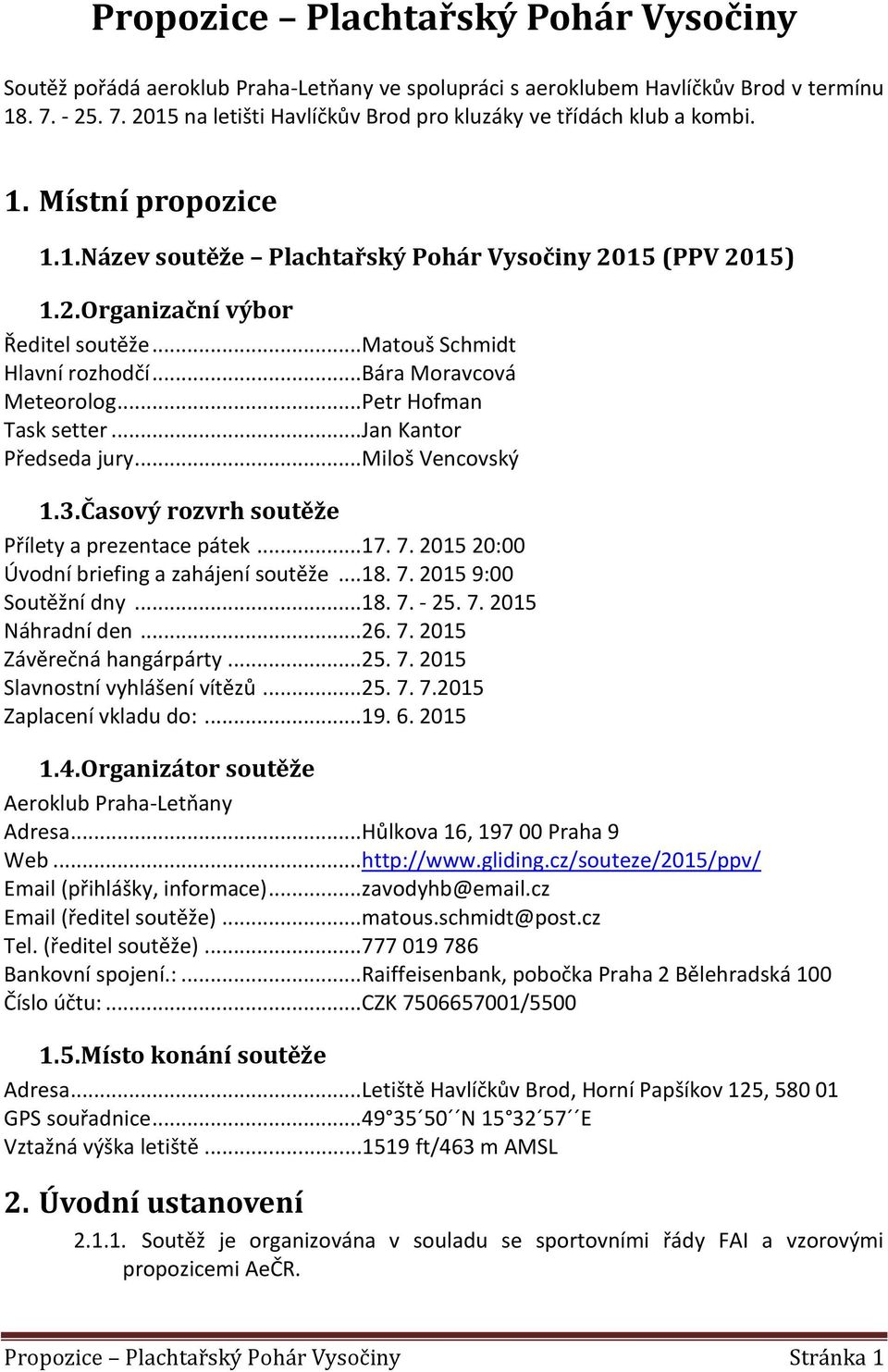 .. Petr Hofman Task setter... Jan Kantor Předseda jury... Miloš Vencovský 1.3. Časový rozvrh soutěže Přílety a prezentace pátek... 17. 7. 2015 20:00 Úvodní briefing a zahájení soutěže... 18. 7. 2015 9:00 Soutěžní dny.