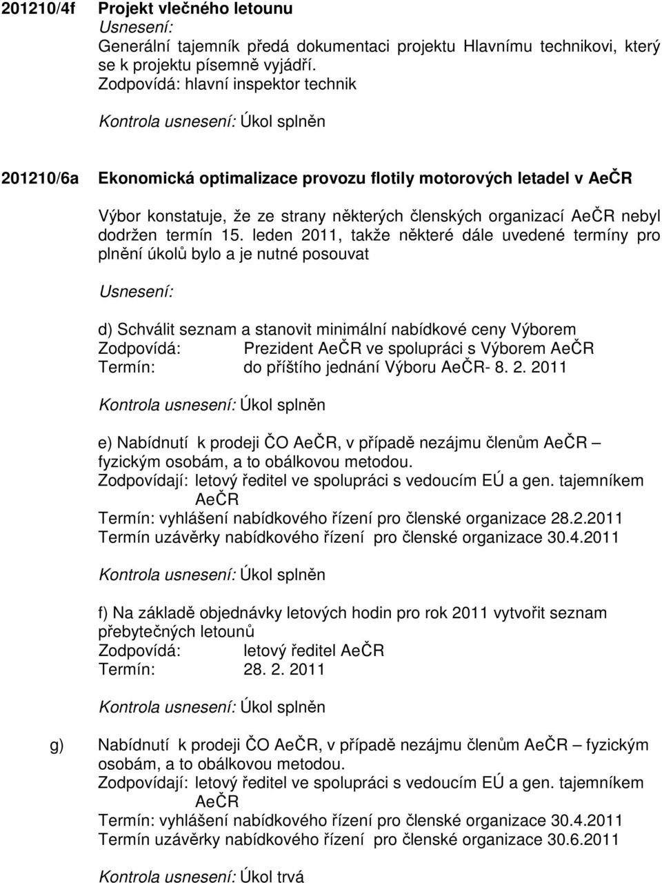 15. leden 2011, takže některé dále uvedené termíny pro plnění úkolů bylo a je nutné posouvat d) Schválit seznam a stanovit minimální nabídkové ceny Výborem Zodpovídá: Prezident AeČR ve spolupráci s