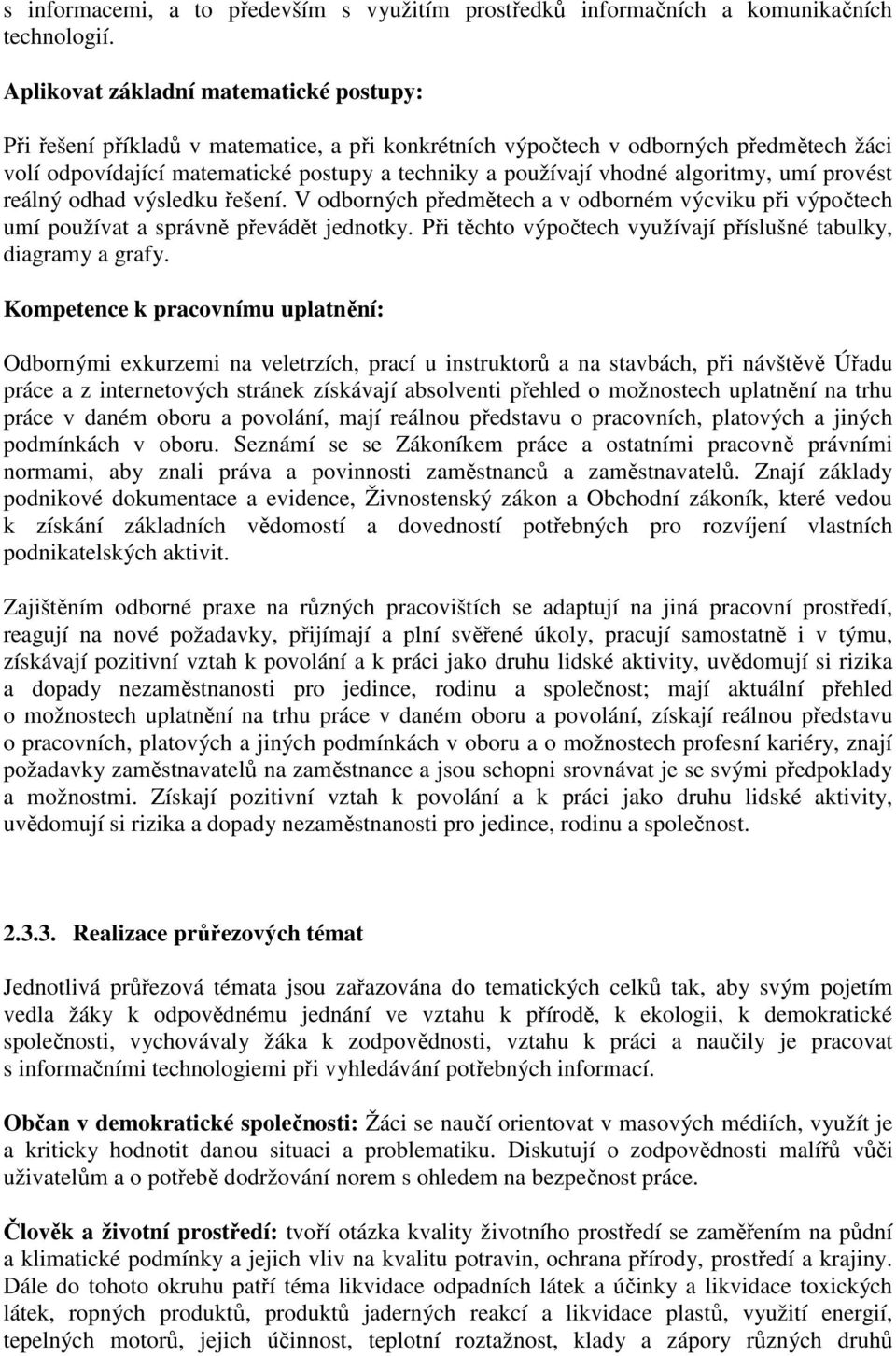 algoritmy, umí provést reálný odhad výsledku řešení. V odborných předmětech a v odborném výcviku při výpočtech umí používat a správně převádět jednotky.