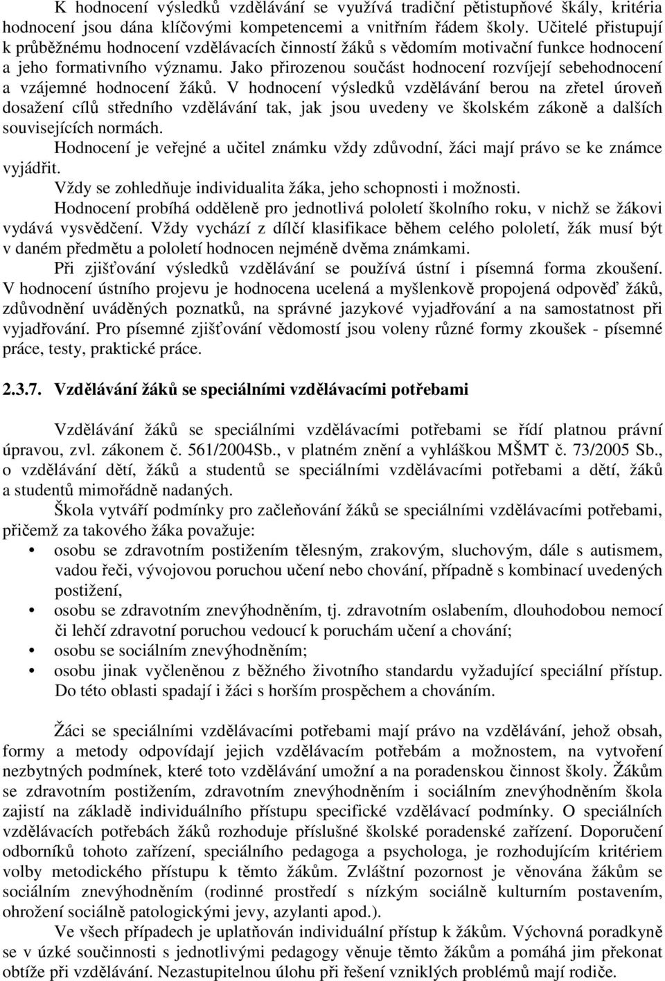 Jako přirozenou součást hodnocení rozvíjejí sebehodnocení a vzájemné hodnocení žáků.