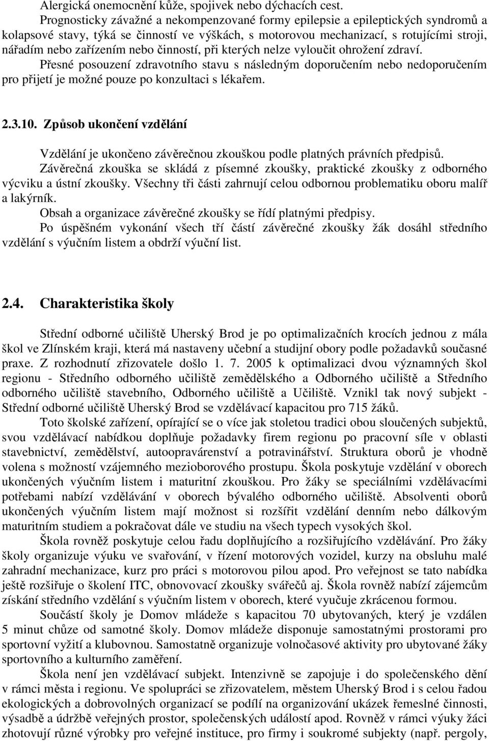 nebo činností, při kterých nelze vyloučit ohrožení zdraví. Přesné posouzení zdravotního stavu s následným doporučením nebo nedoporučením pro přijetí je možné pouze po konzultaci s lékařem. 2.3.10.