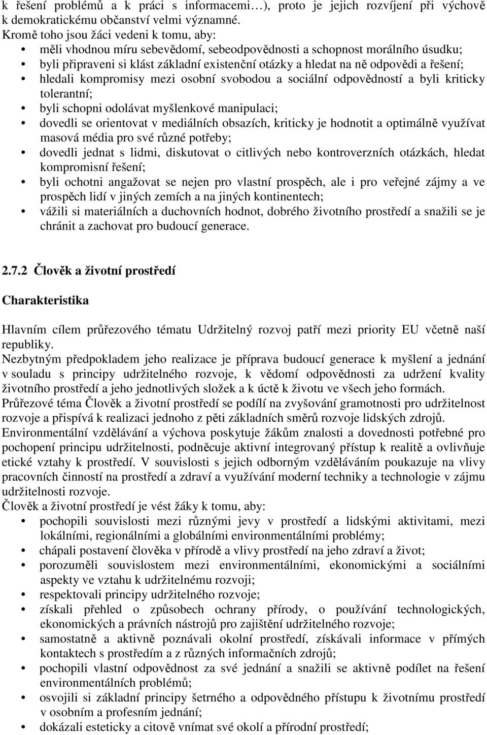 řešení; hledali kompromisy mezi osobní svobodou a sociální odpovědností a byli kriticky tolerantní; byli schopni odolávat myšlenkové manipulaci; dovedli se orientovat v mediálních obsazích, kriticky