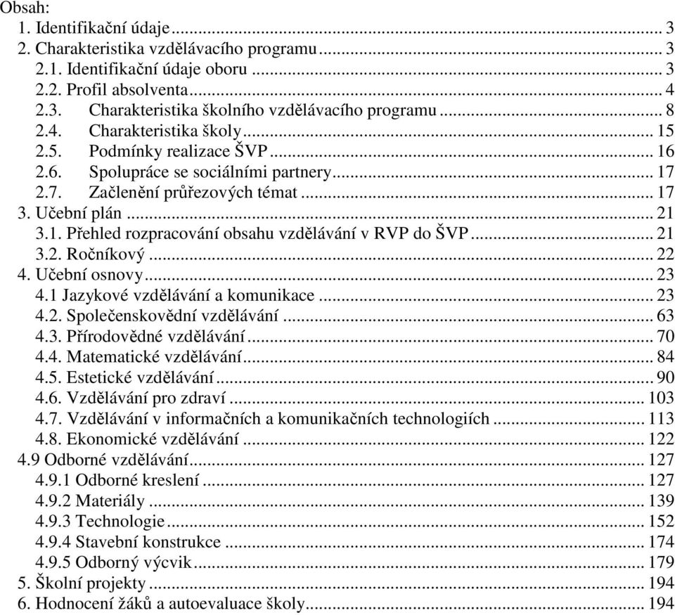 .. 21 3.2. Ročníkový... 22 4. Učební osnovy... 23 4.1 Jazykové vzdělávání a komunikace... 23 4.2. Společenskovědní vzdělávání... 63 4.3. Přírodovědné vzdělávání... 70 4.4. Matematické vzdělávání.