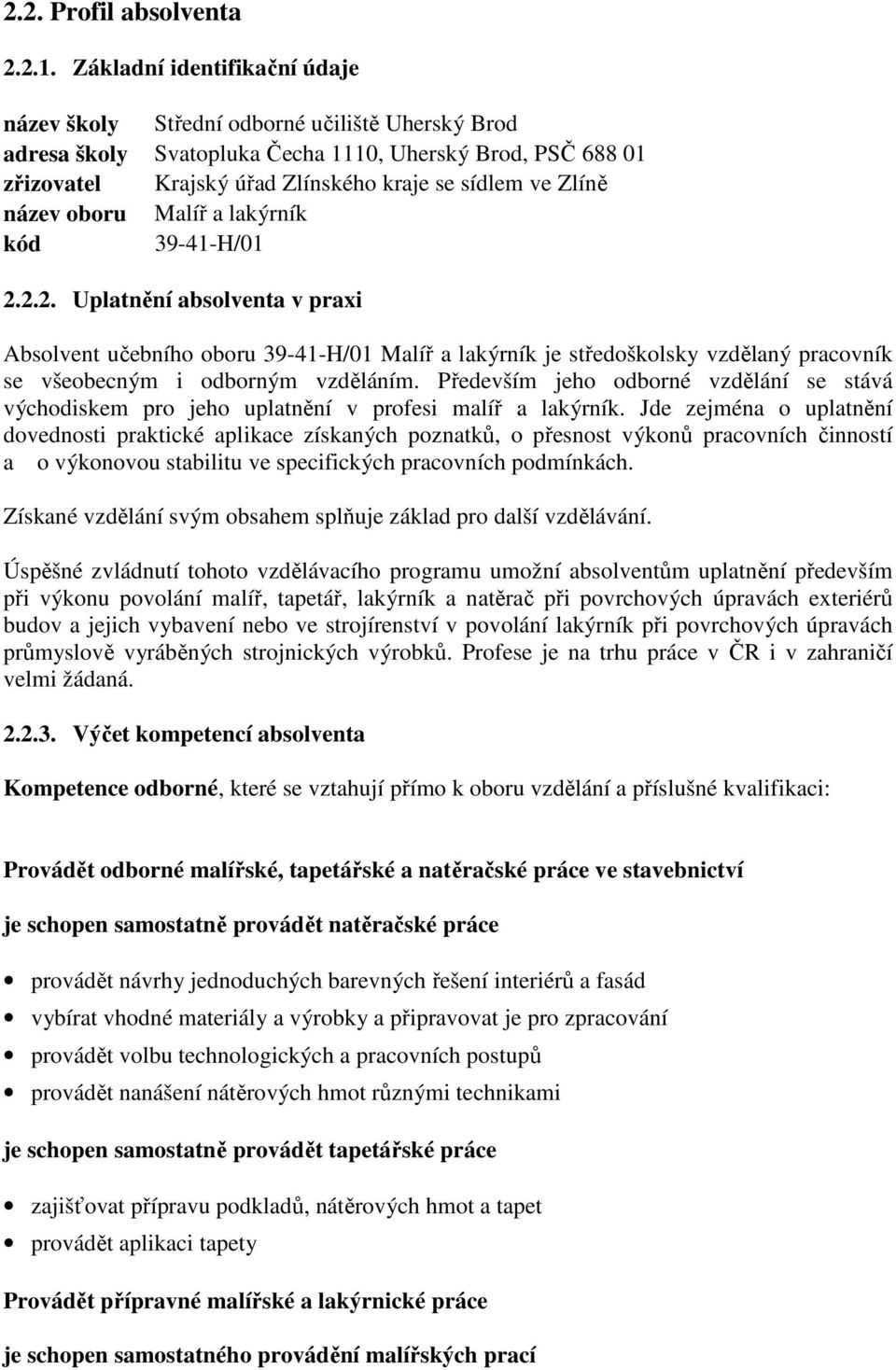 název oboru Malíř a lakýrník kód 39-41-H/01 2.2.2. Uplatnění absolventa v praxi Absolvent učebního oboru 39-41-H/01 Malíř a lakýrník je středoškolsky vzdělaný pracovník se všeobecným i odborným vzděláním.