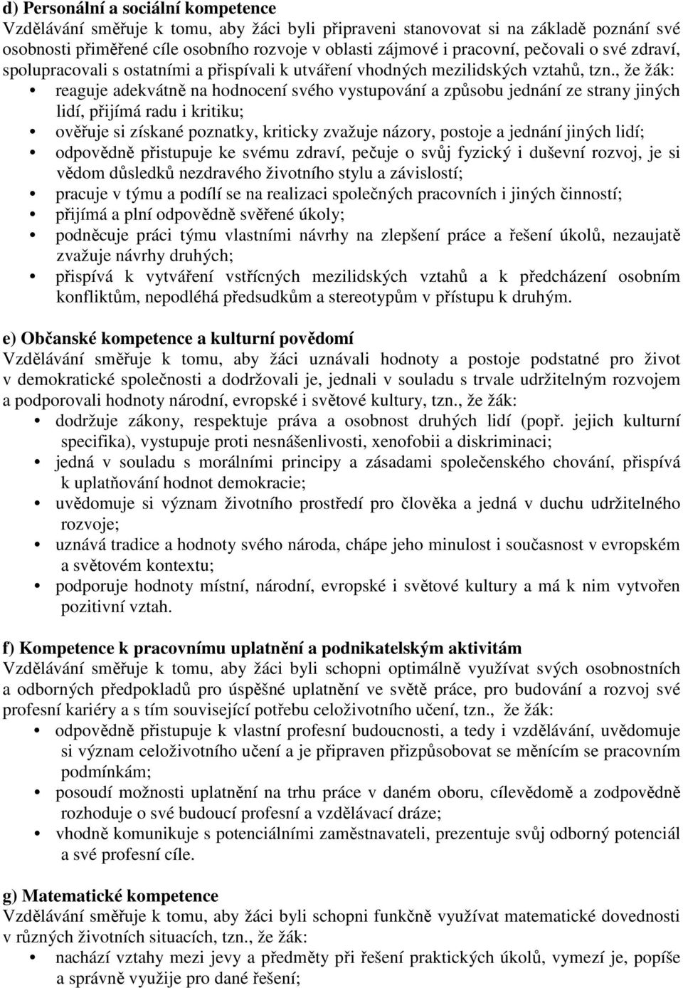 , že žák: reaguje adekvátně na hodnocení svého vystupování a způsobu jednání ze strany jiných lidí, přijímá radu i kritiku; ověřuje si získané poznatky, kriticky zvažuje názory, postoje a jednání