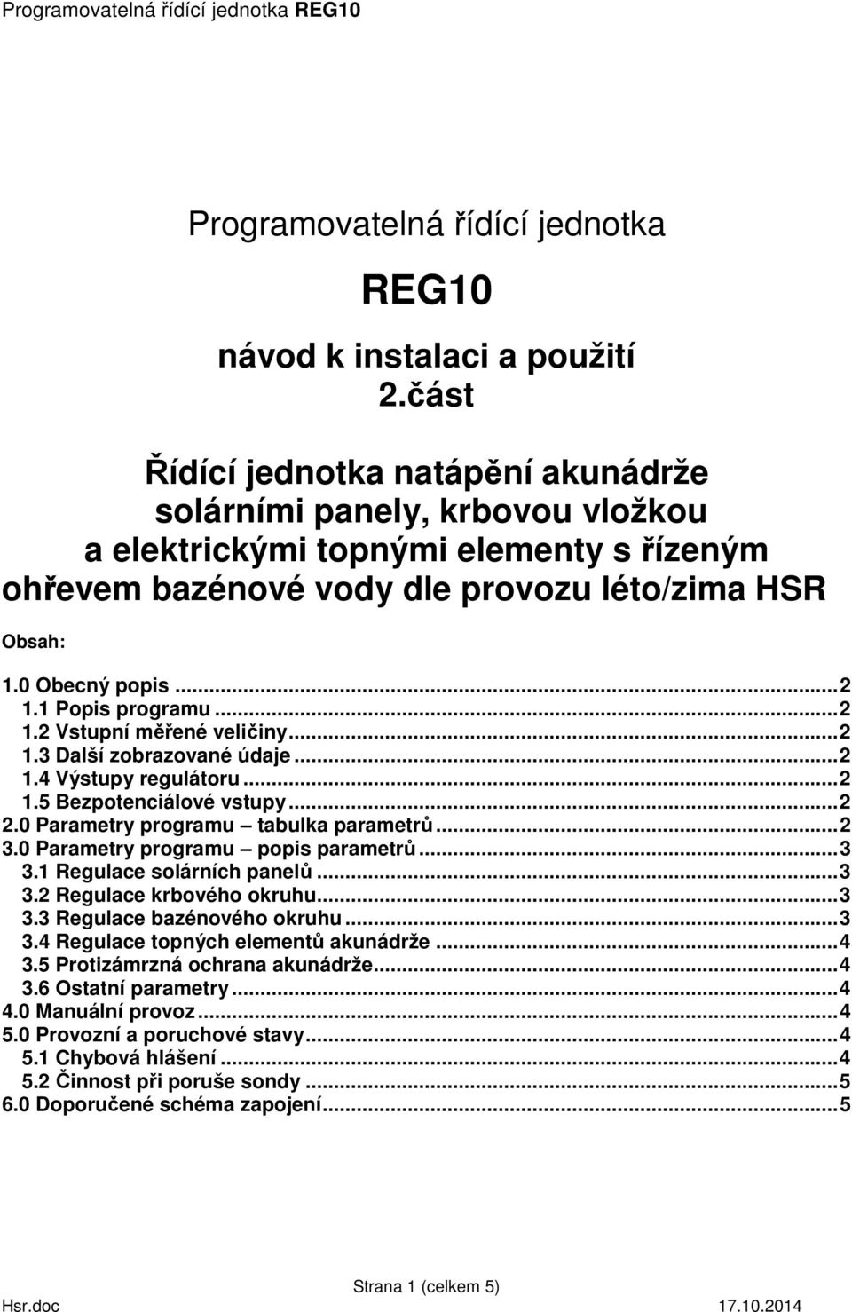 1 Popis programu...2 1.2 Vstupní měřené veličiny...2 1.3 Další zobrazované údaje...2 1.4 Výstupy regulátoru...2 1.5 Bezpotenciálové vstupy...2 2.0 Parametry programu tabulka parametrů...2 3.