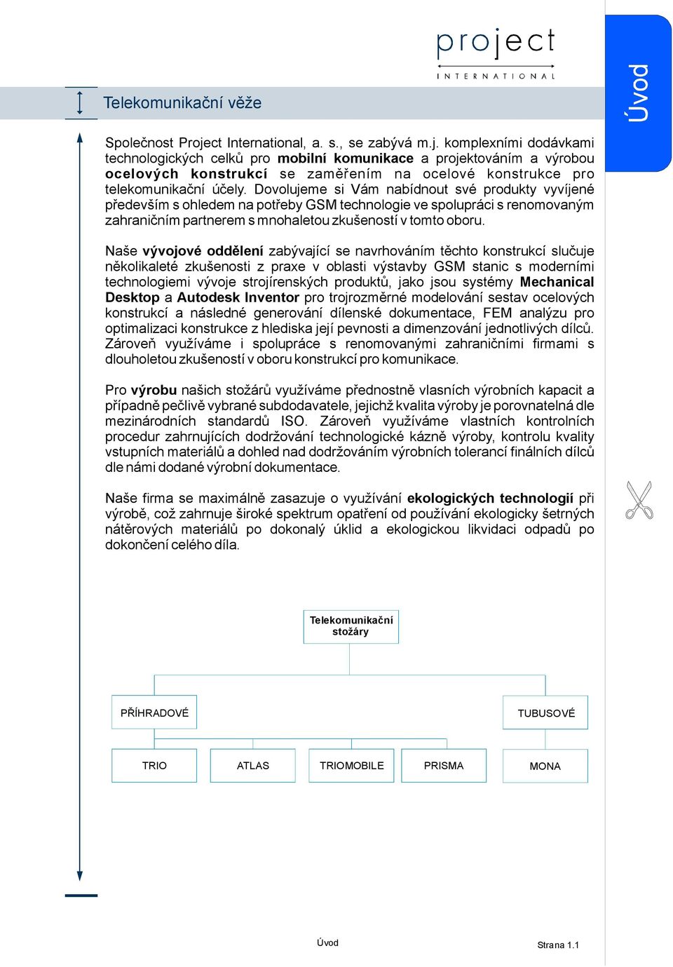 komplexními dodávkami technologických celků pro mobilní komunikace a projektováním a výrobou ocelových konstrukcí se zaměřením na ocelové konstrukce pro telekomunikační účely.