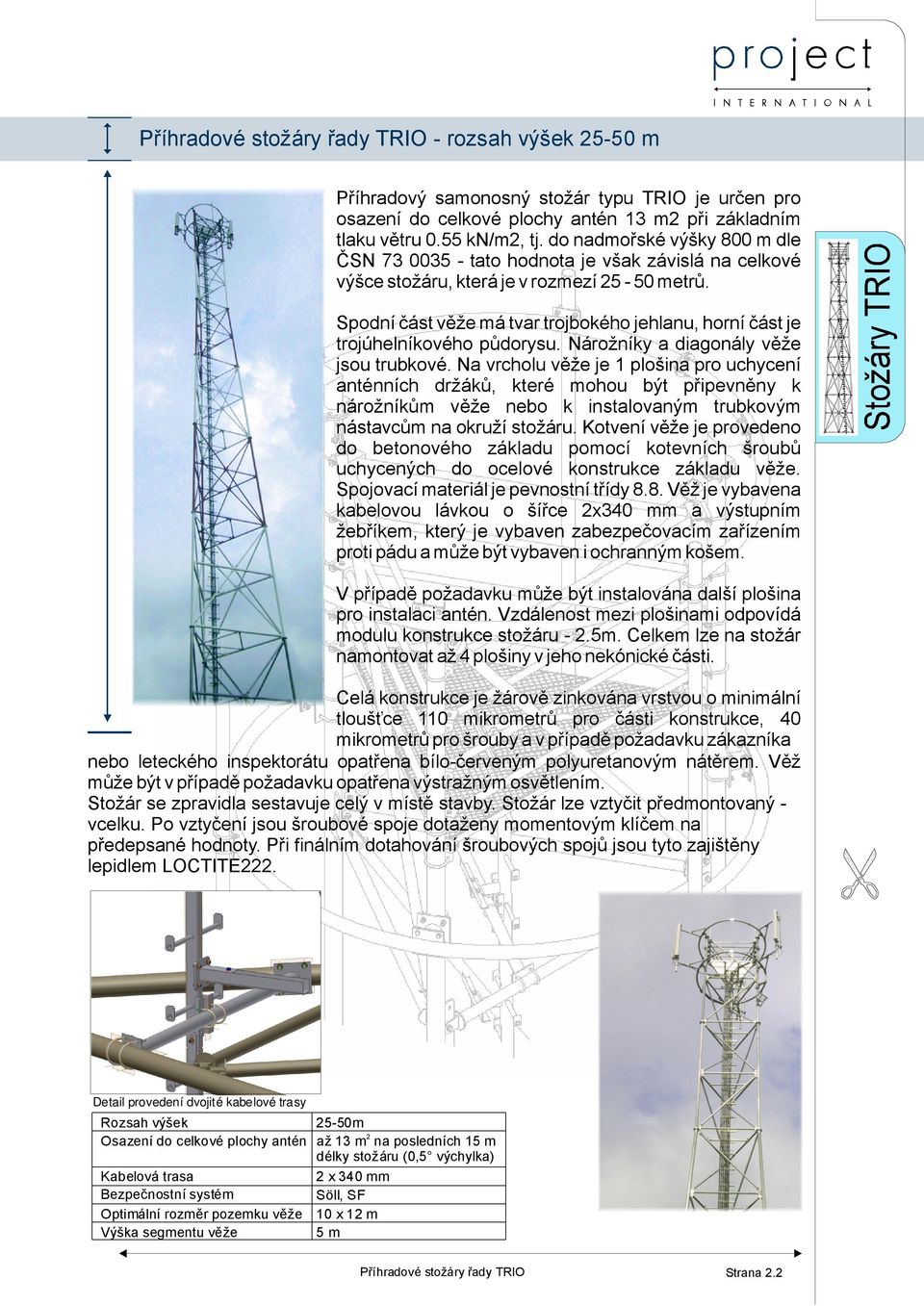 Nárožníky adiagonály věže jsou trubkové. Na vrcholu věže je 1plošina pro uchycení anténních držáků, které mohou být připevněny k nárožníkům věže nebo k instalovaným trubkovým nástavcůmnaokružístožáru.