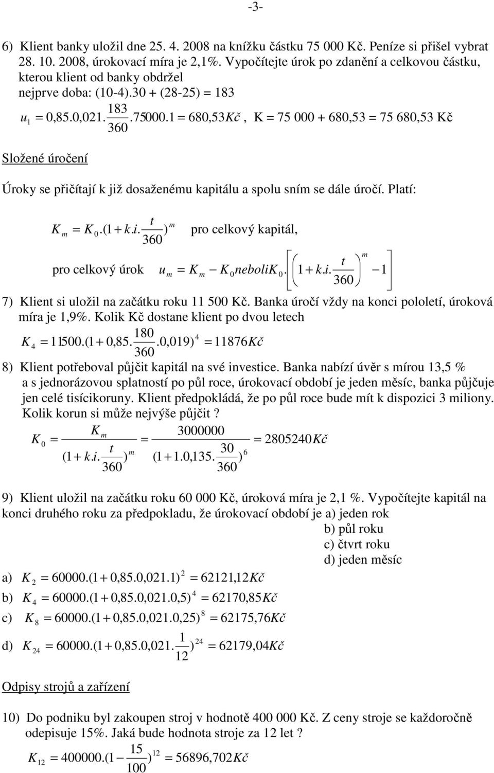 1 = 680, 53Kč, K = 75 000 + 680,53 = 75 680,53 Kč 360 Složeé úročeí Úroky se přičítají k již dosažeému kapitálu a spolu sím se dále úročí. Platí: t m K m = K 0.(1 + k. i.