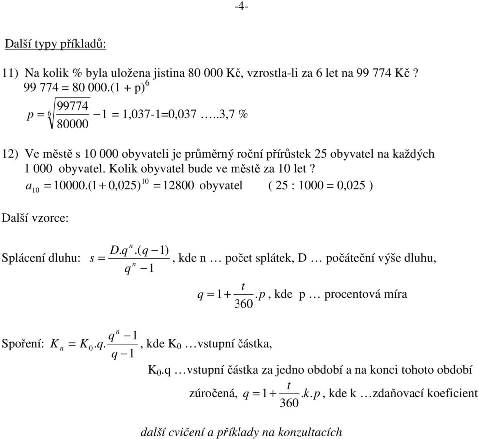 (1 + 0,05) 1800 obyvatel ( 5 : 1000 = 0,05 ) 10 = Další vzorce: Spláceí dluhu: s D. q.( q 1), kde počet splátek, D počátečí výše dluhu, q 1 t q = 1+.