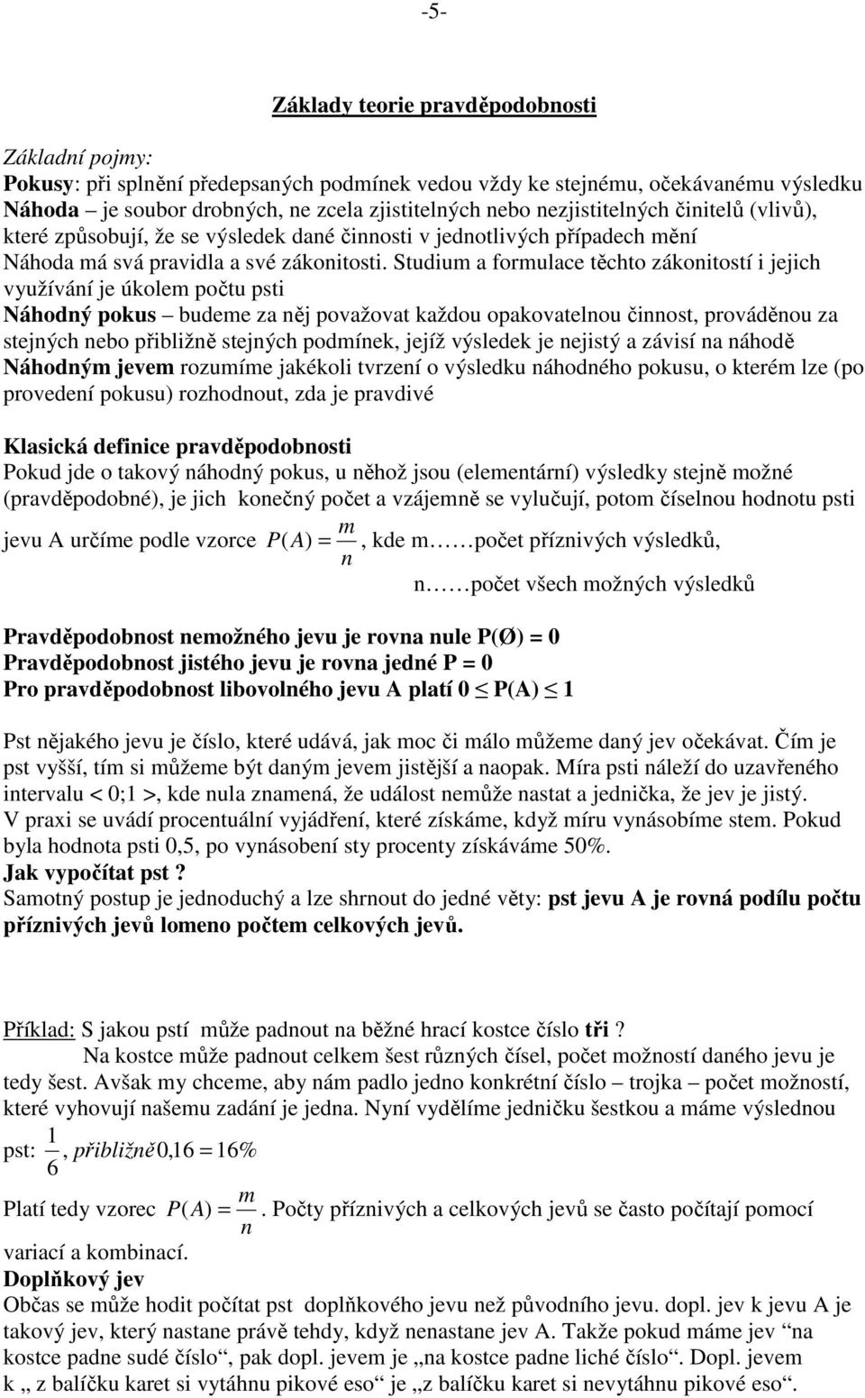 Studium a formulace těchto zákoitostí i jejich využíváí je úkolem počtu psti Náhodý pokus budeme za ěj považovat každou opakovatelou čiost, prováděou za stejých ebo přibližě stejých podmíek, jejíž