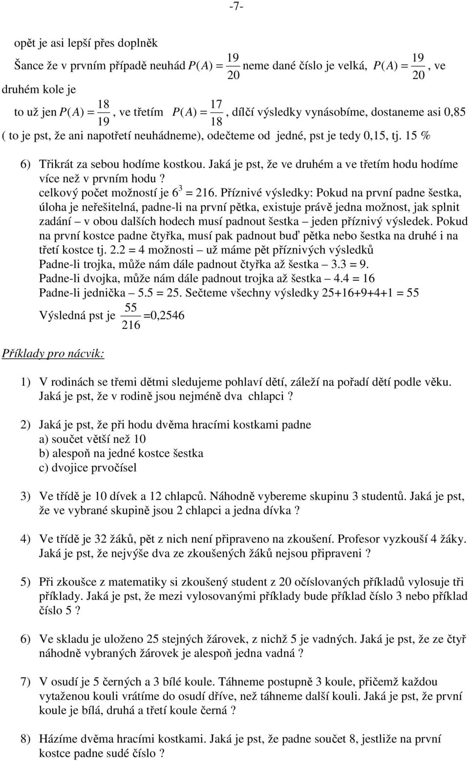 Jaká je pst, že ve druhém a ve třetím hodu hodíme více ež v prvím hodu? celkový počet možostí je 6 3 = 16.