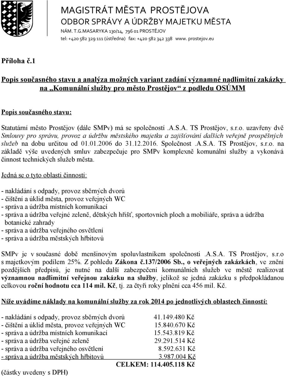 SMPv) má se společností.a.s.a. TS Prostějov, s.r.o. uzavřeny dvě Smlouvy pro správu, provoz a údržbu městského majetku a zajišťování dalších veřejně prospěšných služeb na dobu určitou od 01.