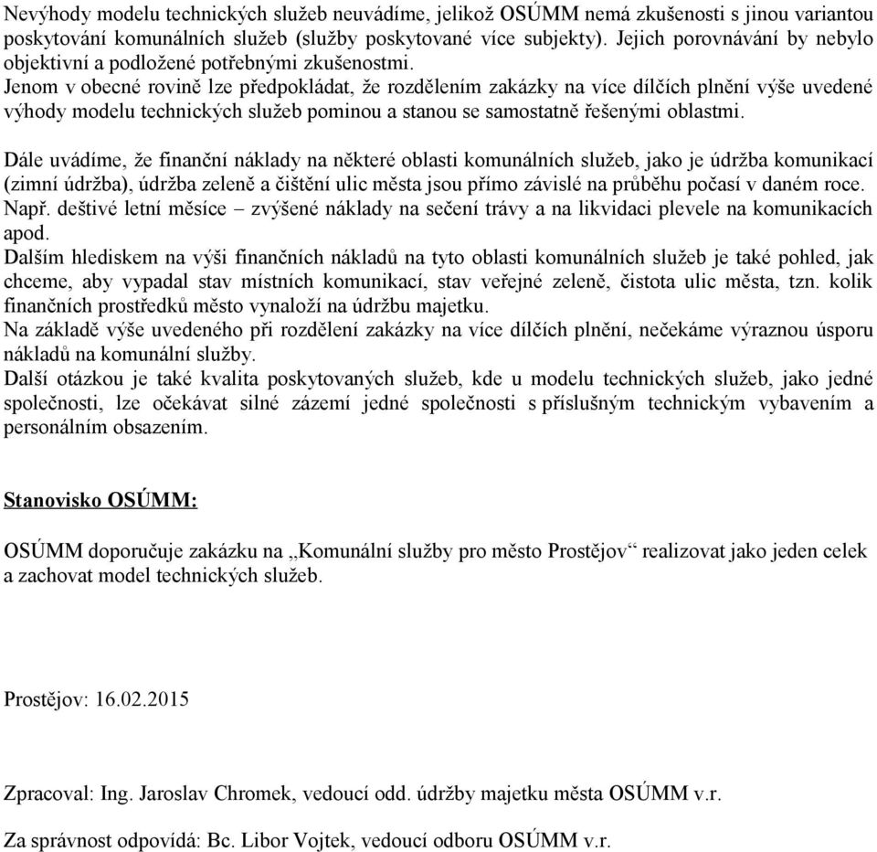 Jenom v obecné rovině lze předpokládat, že rozdělením zakázky na více dílčích plnění výše uvedené výhody modelu technických služeb pominou a stanou se samostatně řešenými oblastmi.