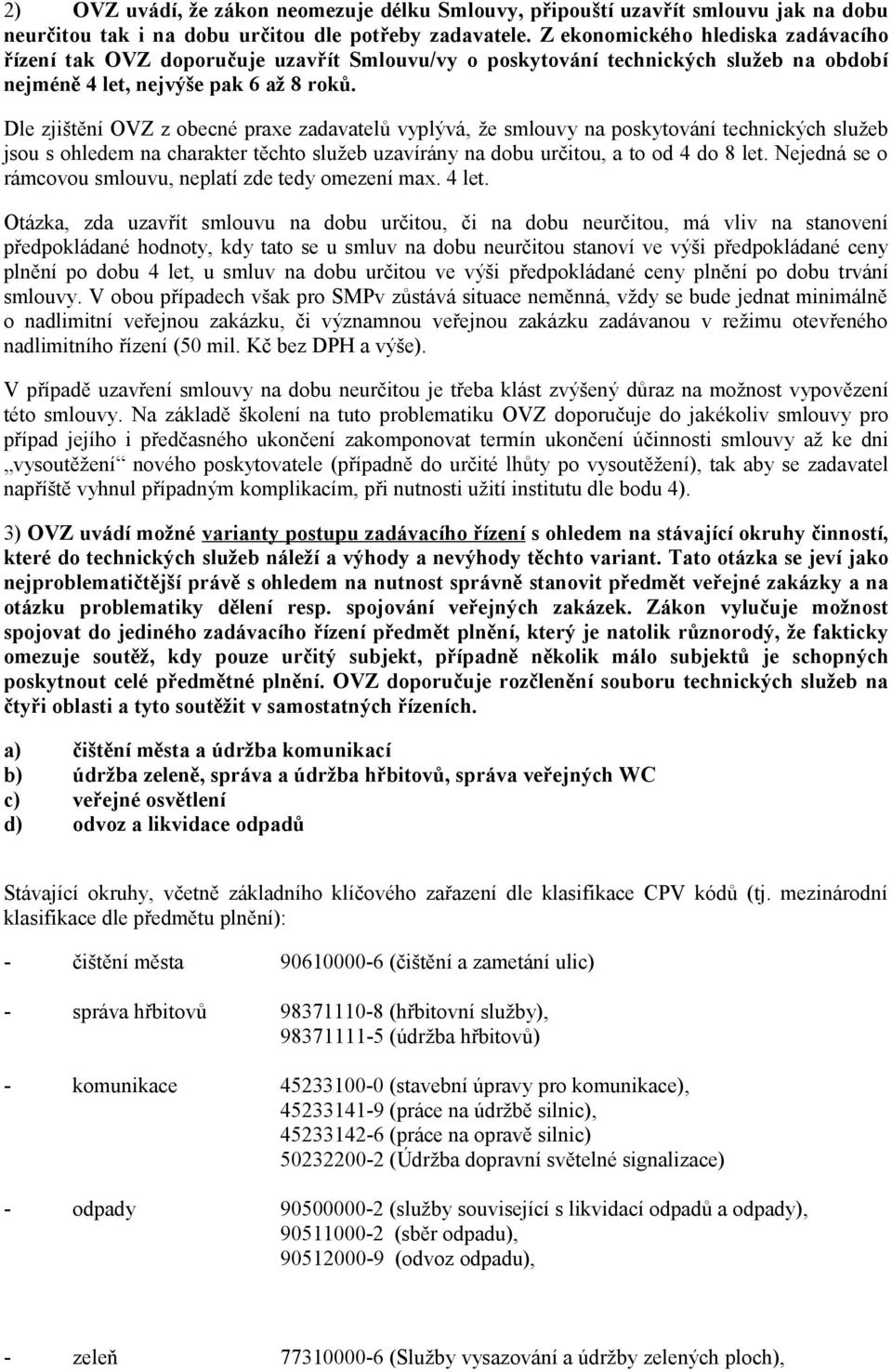 Dle zjištění OVZ z obecné praxe zadavatelů vyplývá, že smlouvy na poskytování technických služeb jsou s ohledem na charakter těchto služeb uzavírány na dobu určitou, a to od 4 do 8 let.