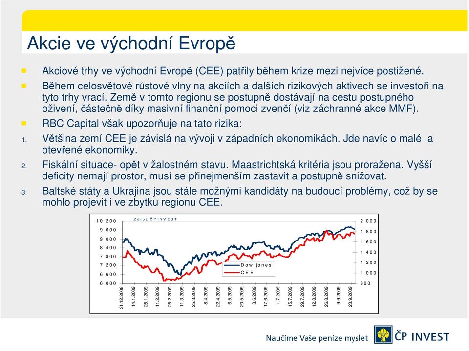 Země v tomto regionu se postupně dostávají na cestu postupného oživení, částečně díky masivní finanční pomoci zvenčí (viz záchranné akce MMF). RBC Capital však upozorňuje na tato rizika: 1.