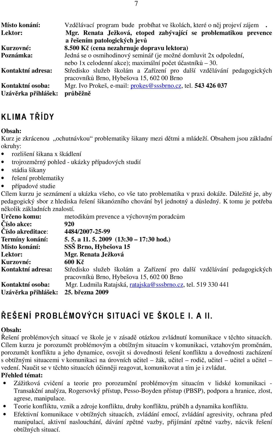 Ivo Prokeš, e-mail: prokes@sssbrno.cz, tel. 543 426 037 Uzávěrka přihlášek: průběžně KLIMA TŘÍDY Kurz je zkrácenou ochutnávkou problematiky šikany mezi dětmi a mládeží.