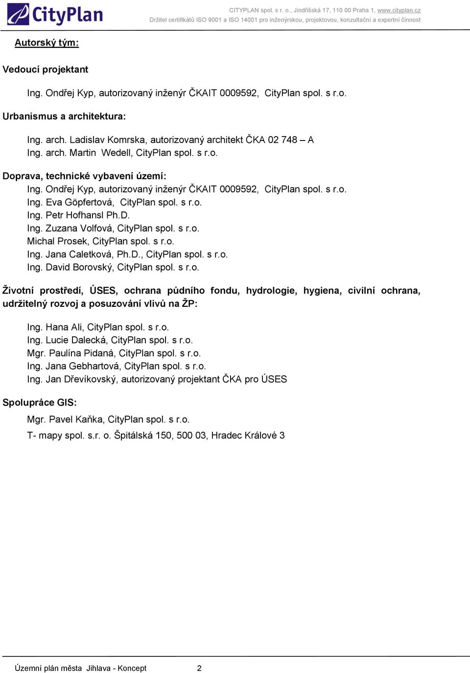 D. Ing. Zuzana Volfová, CityPlan spol. s r.o. Michal Prosek, CityPlan spol. s r.o. Ing. Jana Caletková, Ph.D., CityPlan spol. s r.o. Ing. David Borovský, CityPlan spol. s r.o. Ţivotní prostředí, ÚSES, ochrana půdního fondu, hydrologie, hygiena, civilní ochrana, udrţitelný rozvoj a posuzování vlivů na ŢP: Ing.
