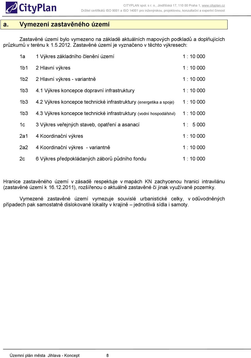 1 Výkres koncepce dopravní infrastruktury 1 : 10 000 1b3 4.2 Výkres koncepce technické infrastruktury (energetika a spoje) 1 : 10 000 1b3 4.