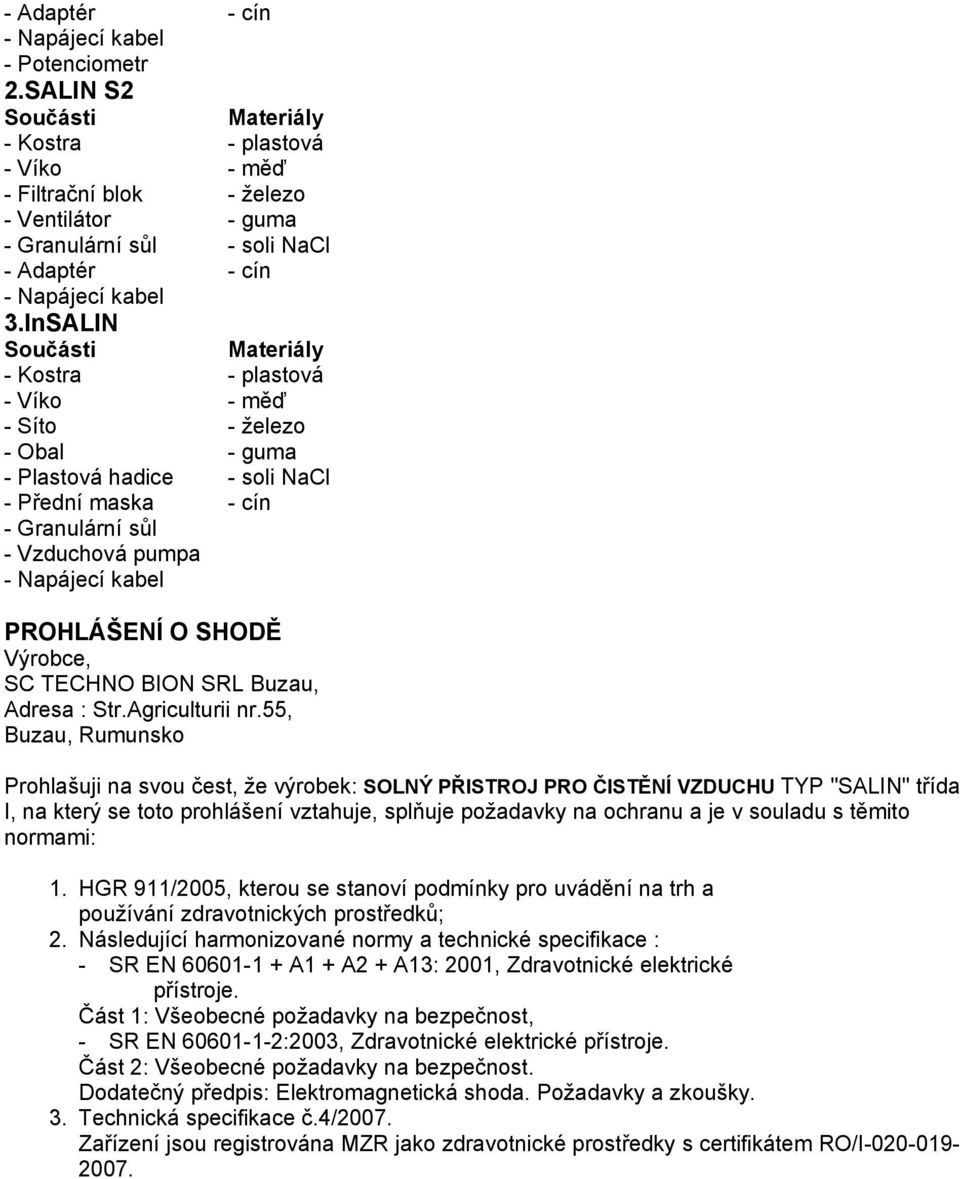 InSALIN Součásti Materiály - Kostra - plastová - Víko - měď - Síto - železo - Obal - guma - Plastová hadice - soli NaCl - Přední maska - cín - Granulární sůl - Vzduchová pumpa - Napájecí kabel