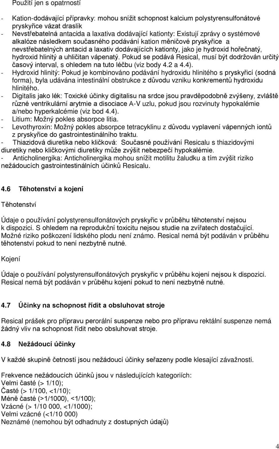 a uhličitan vápenatý. Pokud se podává Resical, musí být dodržován určitý časový interval, s ohledem na tuto léčbu (viz body 4.2 a 4.4).