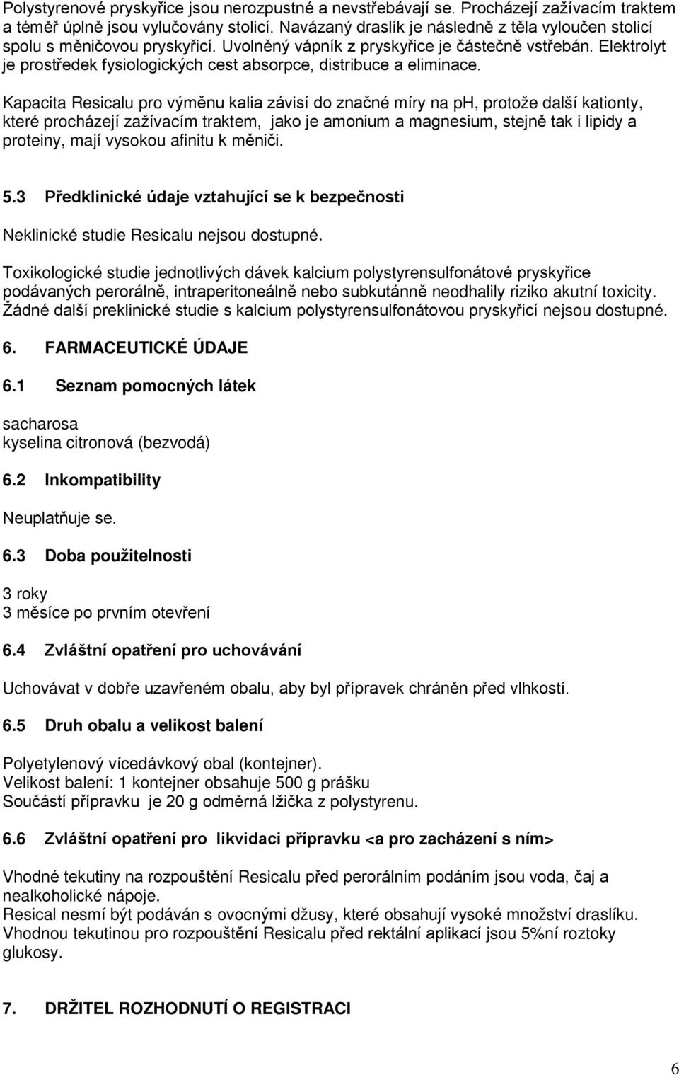 Elektrolyt je prostředek fysiologických cest absorpce, distribuce a eliminace.